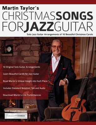Christmas Songs For Jazz Guitar: Solo Jazz Guitar Arrangements of 10 Beautiful Christmas Carols - Martin Taylor