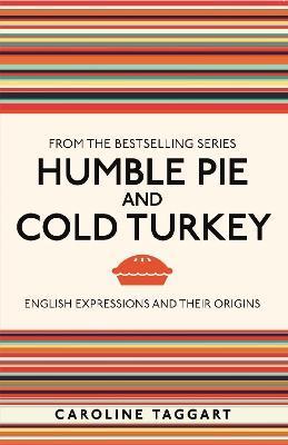 Humble Pie and Cold Turkey: English Expressions and Their Origins - Caroline Taggart