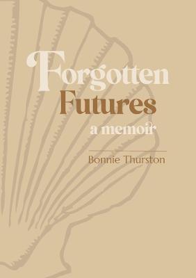 Forgotten Futures: a memoir - Bonnie Thurston