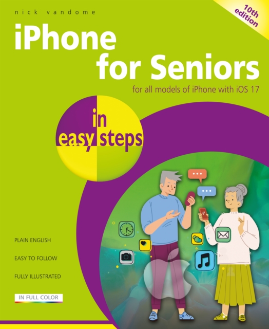 iPhone for Seniors in Easy Steps: For All Models of iPhone with IOS 17 - Nick Vandome