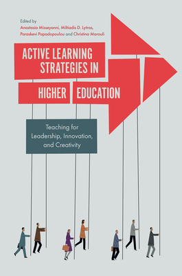 Active Learning Strategies in Higher Education: Teaching for Leadership, Innovation, and Creativity - Anastasia Misseyanni