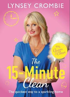The 15-Minute Clean: The Quickest Way to a Sparkling Home - Lynsey Crombie