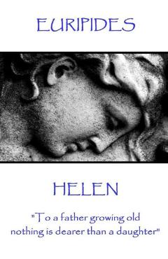 Euripides - Helen: 'To a father growing old nothing is dearer than a daughter'