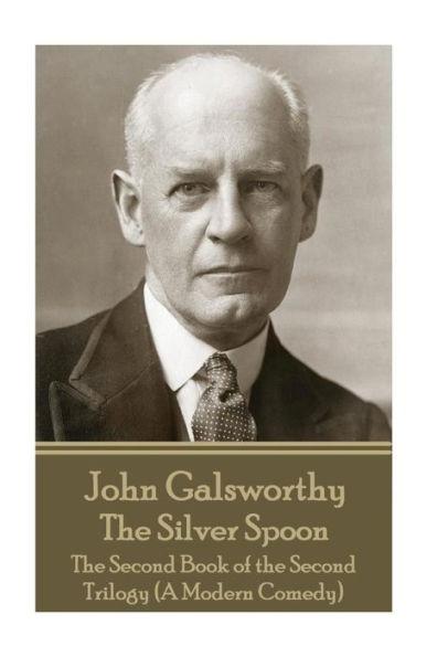 John Galsworthy - The Silver Spoon: The Second Book of the Second Trilogy (A Modern Comedy) - John Galsworthy