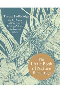 Coperta cărții 'The Little Book of Nature Blessings: How to Find Inner Calm in the Natural World - Teresa Dellbridge'
