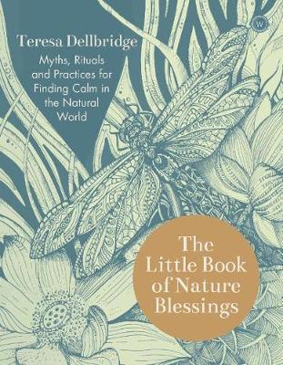 The Little Book of Nature Blessings: How to Find Inner Calm in the Natural World - Teresa Dellbridge
