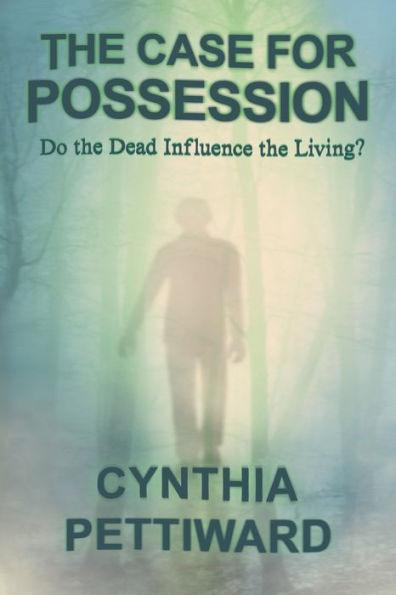The Case for Possession: Do the Dead Influence the Living? - Cynthia Pettiward