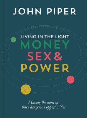 Living in the Light: Money, Sex and Power - John Piper