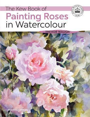 The Kew Book of Painting Roses in Watercolour - Trevor Waugh
