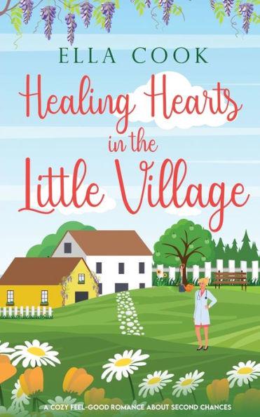 Healing Hearts in the Little Village: A brand new utterly heart-warming romance about second chances - Ella Cook