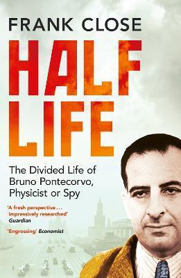 Half Life: The Divided Life of Bruno Potecorvo, Physicist and Spy - Frank Close