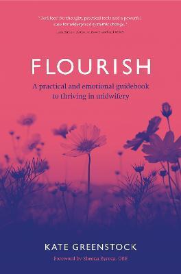 Flourish: A Practical and Emotional Guidebook to Thriving in Midwifery - Kate Greenstock