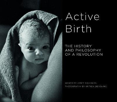 Active Birth: The History and Philosophy of a Revolution - Janet Balaskas