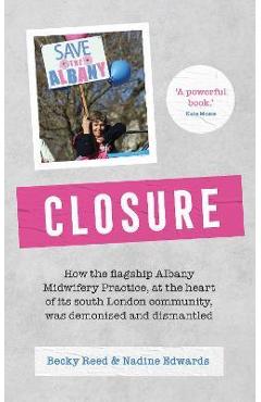 Coperta cărții 'Closure: How the Flagship Albany Midwifery Practice, at the Heart of Its South London Community, Was Demonised and'