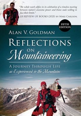 Reflections on Mountaineering: A Journey Through Life as Experienced in the Mountains (FIFTH EDITION, Revised and Expanded) - Alan V. Goldman