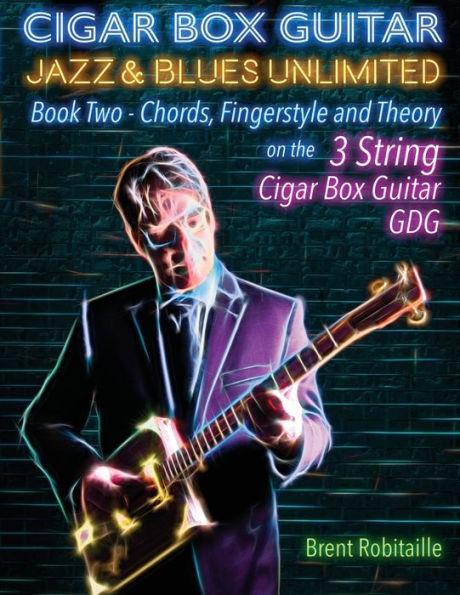 Cigar Box Guitar Jazz & Blues Unlimited Book Two 3 String: Book Two Chords, Fingerstyle and Theory - Brent C. Robitaille