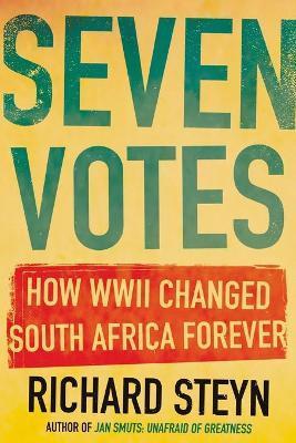Seven Votes: How WWII Changed South Africa Forever - Richard Steyn