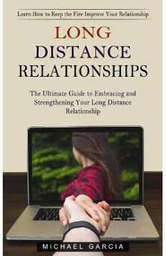 Coperta cărții 'Long Distance Relationships: Learn How to Keep the Fire Improve Your Relationship (The Ultimate Guide to Embracing and'