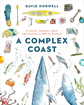 A Complex Coast: A Kayak Journey from Vancouver Island to Alaska - David Norwell