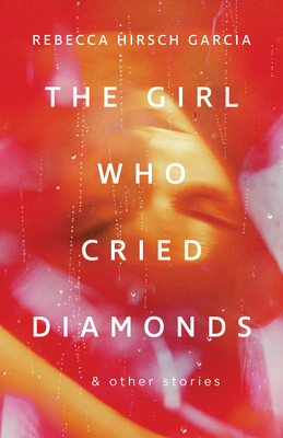 The Girl Who Cried Diamonds & Other Stories - Rebecca Hirsch Garcia