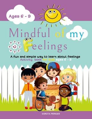 Mindful of my feelings: A fun and simple way to learn about feelings. Activity book for kids ages 6 - 9 - Dorota Perkins