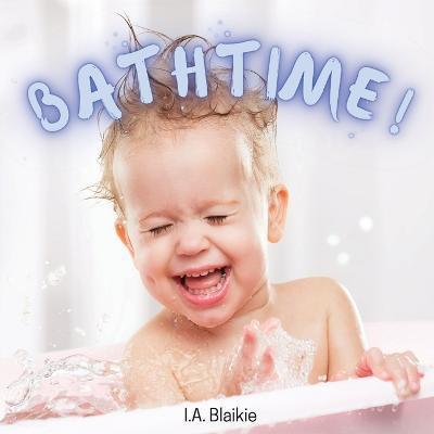 Bathtime!: Kids Book About Having a Bath, A Book About Getting Clean for Toddlers and Small Children - I. A. Blaikie