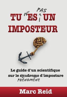 Tu N'Es Pas Un Imposteur: Le guide d'un scientifique sur le phnomne d'imposture - Marc Reid