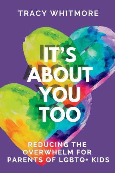 It's About You Too: Reducing the Overwhelm for Parents of LGBTQ+ Kids - Tracy L. Whitmore