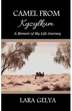 Coperta cărții 'Camel from Kyzylkum: A Memoir of My Life Journey - Lara Gelya'