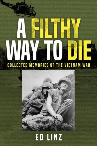 A Filthy Way to Die, Collected Memories of the Vietnam War - Ed Linz