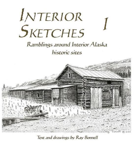 Interior Sketches I: Ramblings around Interior Alaska historic sites - Ray Bonnell