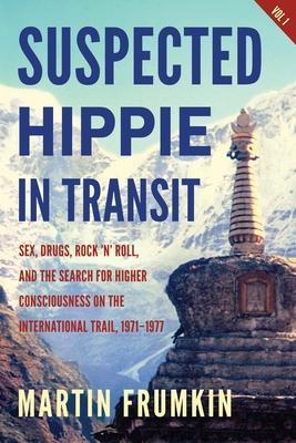 Suspected Hippie in Transit: : Sex, Drugs, Rock 'n' Roll, and the Search for Higher Consciousness on the International Trail, 1971-1977 - Martin Frumkin