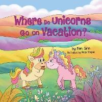 Where Do Unicorns Go on Vacation? - Kim Ann