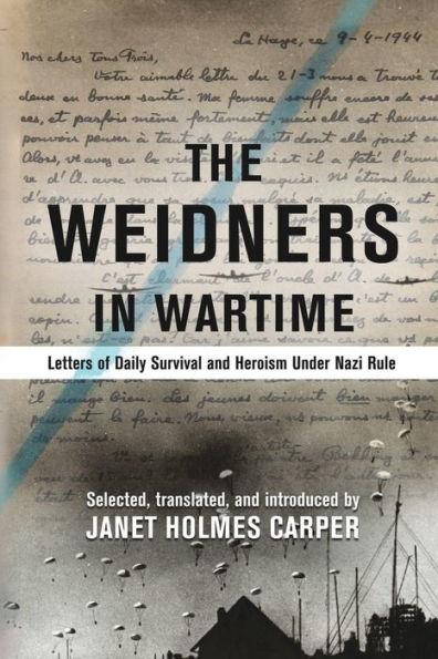The Weidners in Wartime: Letters of Daily Survival and Heroism Under Nazi Rule - Janet Holmes Carper