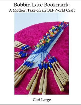 Bobbin Lace Bookmark: a Modern Take on an Old-World Craft - Cori Large