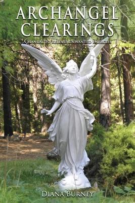 Archangel Clearings: A Manual to Release Unwanted Energies - Diana Burney