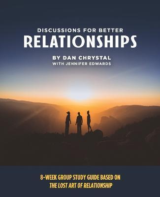 Discussions for Better Relationships: 8-Week Group Study Based on The Lost Art of Relationship - Dan Chrystal