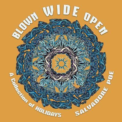 Blown Wide Open: A Collection of Holidays - Salvadore Poe