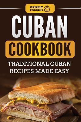 Cuban Cookbook: Traditional Cuban Recipes Made Easy - Grizzly Publishing