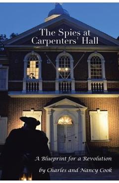 Coperta cărții 'The Spies at Carpenters' Hall: A Blueprint for a Revolution - Charles Cook'