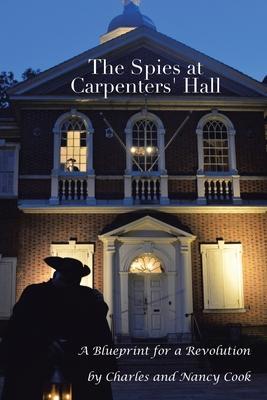 The Spies at Carpenters' Hall: A Blueprint for a Revolution - Charles Cook