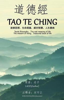 Tao Te Ching (Annotated): Taoist Philosophy The real meaning of life The wisdom of living Treasured book of life - Shoou Jeng Song