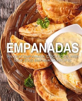 Empanadas: An Easy Empanada Cookbook with Delicious Empanada Recipes - Booksumo Press