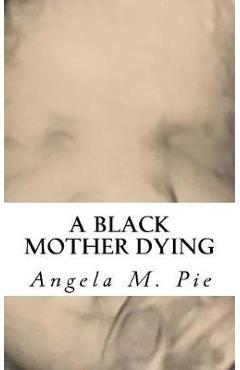 Coperta cărții 'A Black Mother Dying - Angela Monique Pie'