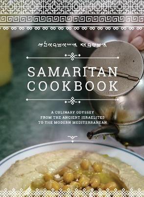 Samaritan Cookbook: A Culinary Odyssey from the Ancient Israelites to the Modern Mediterranean - Benyamim Tsedaka