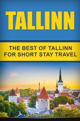 Tallinn: The Best Of Tallinn For Short Stay Travel - Gary Jones