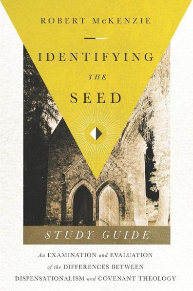 Identifying The Seed: Study Guide: An Examiniation and Evaluation of the Differences Between Dispensationalism and Covenant Theology - Robert M. Mckenzie