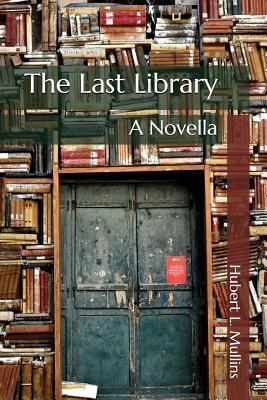 The Last Library: A Novella - Hubert L. Mullins