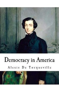 Poza produsului Democracy in America: Alexis De Tocqueville - Henry Reeve