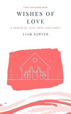 Wishes of Love: A memoir of love, hope, and family - Liam Sawyer